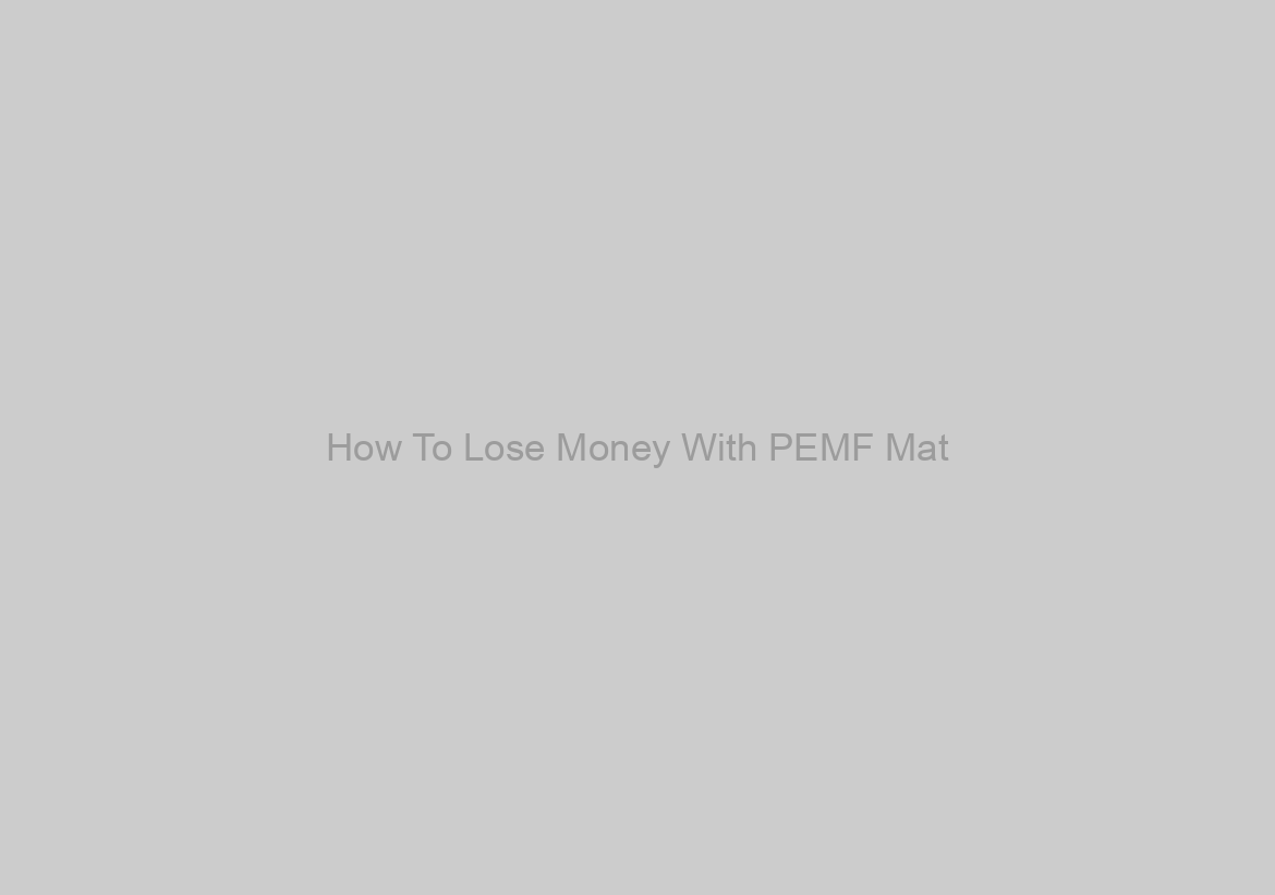 How To Lose Money With PEMF Mat